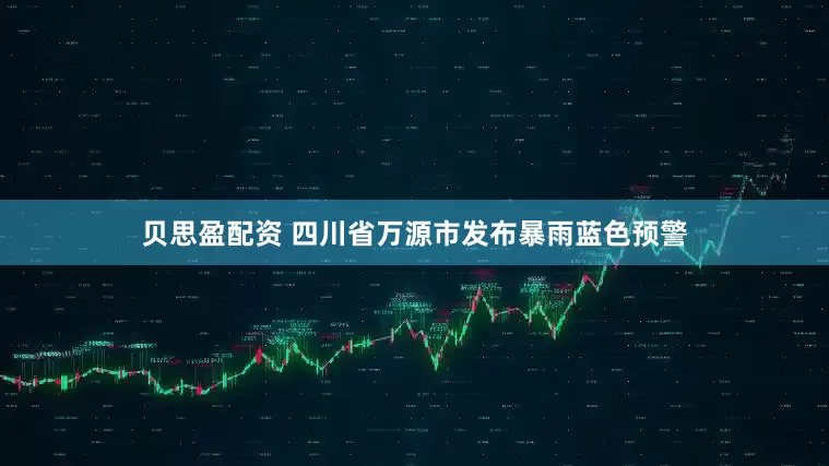 贝思盈配资 四川省万源市发布暴雨蓝色预警